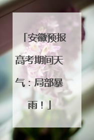 安徽预报高考期间天气：局部暴雨！