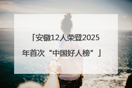 安徽12人荣登2025年首次“中国好人榜”