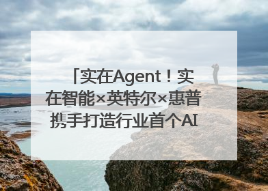 实在Agent！实在智能×英特尔×惠普携手打造行业首个AI PC 智能体