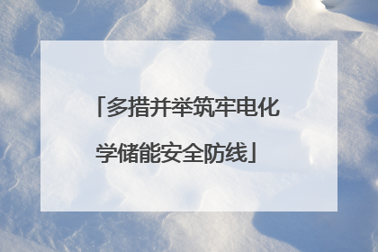 多措并举筑牢电化学储能安全防线
