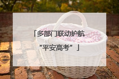 多部门联动护航“平安高考”