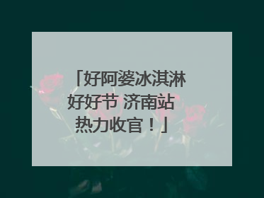 好阿婆冰淇淋好好节 济南站热力收官！