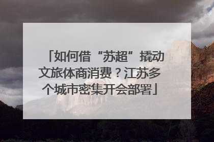 如何借“苏超”撬动文旅体商消费？江苏多个城市密集开会部署