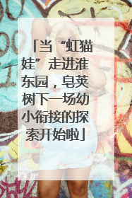 当“虹猫娃”走进淮东园，皂荚树下一场幼小衔接的探索开始啦
