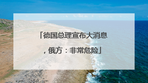 德国总理宣布大消息，俄方：非常危险