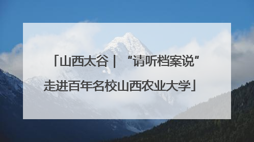 山西太谷｜“请听档案说”走进百年名校山西农业大学