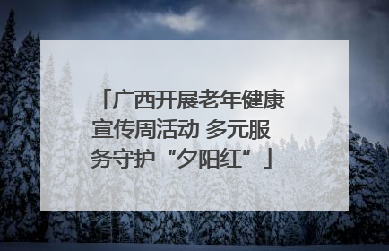 广西开展老年健康宣传周活动 多元服务守护“夕阳红”