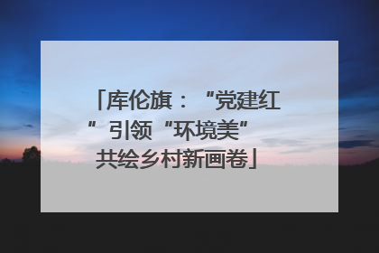 库伦旗：“党建红”引领“环境美” 共绘乡村新画卷