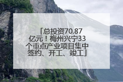 总投资70.87亿元！梅州兴宁33个重点产业项目集中签约、开工、竣工