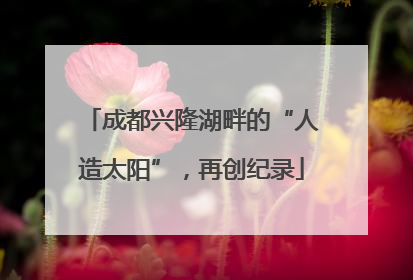 成都兴隆湖畔的“人造太阳”，再创纪录