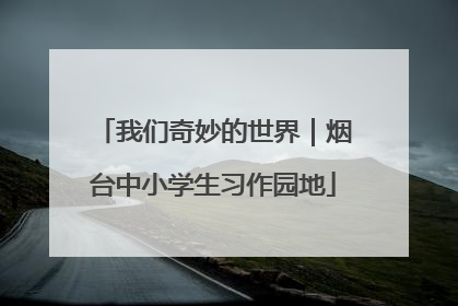我们奇妙的世界｜烟台中小学生习作园地