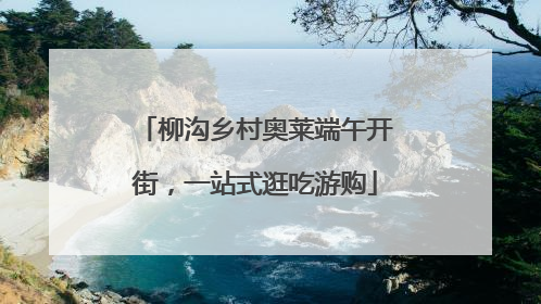 柳沟乡村奥莱端午开街，一站式逛吃游购