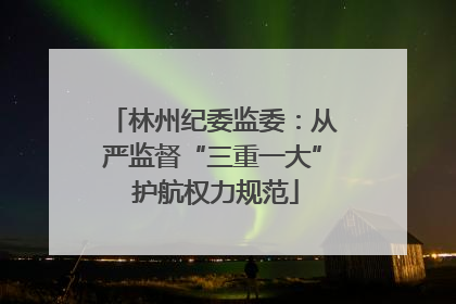 林州纪委监委：从严监督“三重一大” 护航权力规范