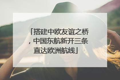 搭建中欧友谊之桥，中国东航新开三条直达欧洲航线