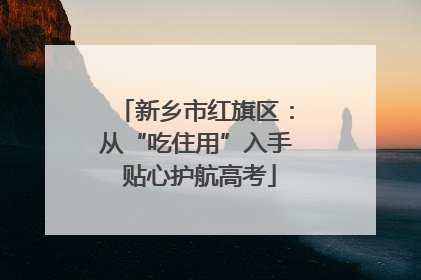 新乡市红旗区：从“吃住用”入手 贴心护航高考