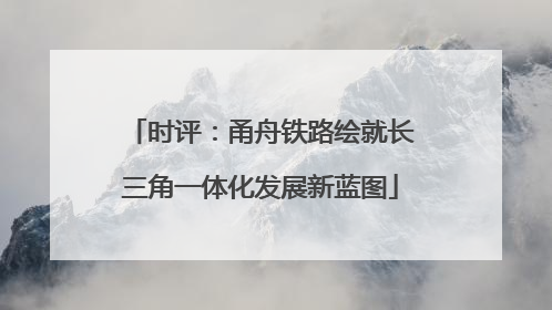 时评：甬舟铁路绘就长三角一体化发展新蓝图