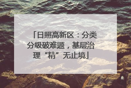 日照高新区：分类分级破难题，基层治理“精”无止境