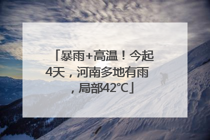 暴雨+高温！今起4天，河南多地有雨，局部42℃