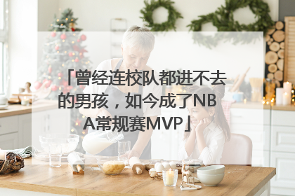 曾经连校队都进不去的男孩，如今成了NBA常规赛MVP