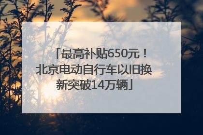 最高补贴650元！北京电动自行车以旧换新突破14万辆