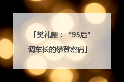 樊礼耀：“95后”调车长的攀登密码