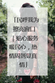 民呼我为 擦亮窗口｜贴心服务暖民心，热情周到显真情