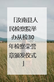 汝南县人民检察院举办从检30年检察荣誉章颁发仪式