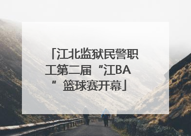 江北监狱民警职工第二届“江BA”篮球赛开幕