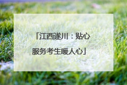 江西遂川：贴心服务考生暖人心