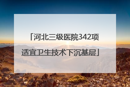 河北三级医院342项适宜卫生技术下沉基层