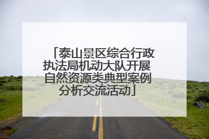 泰山景区综合行政执法局机动大队开展自然资源类典型案例分析交流活动