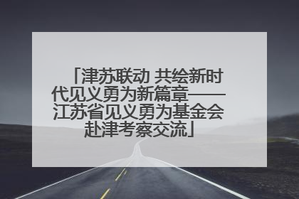 津苏联动 共绘新时代见义勇为新篇章——江苏省见义勇为基金会赴津考察交流