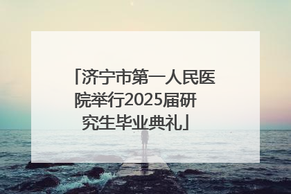 济宁市第一人民医院举行2025届研究生毕业典礼
