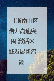 浙南山区借力高速突围 激活区域发展新潜能
