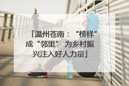 温州苍南：“榜样”成“邻里” 为乡村振兴注入好人力量