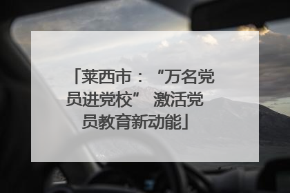 莱西市：“万名党员进党校” 激活党员教育新动能