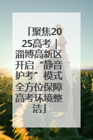 聚焦2025高考｜淄博高新区开启“静音护考”模式全方位保障高考环境整洁