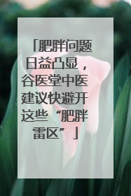肥胖问题日益凸显，谷医堂中医建议快避开这些“肥胖雷区”