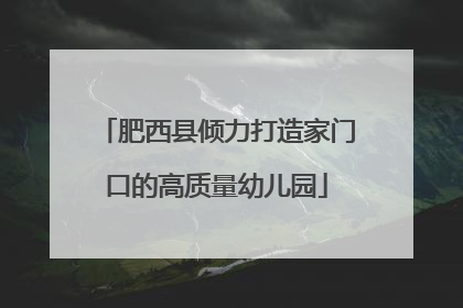 肥西县倾力打造家门口的高质量幼儿园