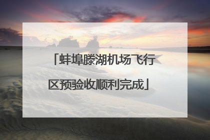 蚌埠滕湖机场飞行区预验收顺利完成