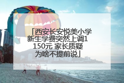 西安长安悦美小学新生学费突然上调1150元 家长质疑为啥不提前说