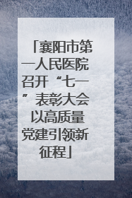 襄阳市第一人民医院召开“七一”表彰大会 以高质量党建引领新征程