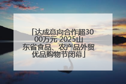 达成意向合作超3000万元 2025山东省食品、农产品外贸优品购物节闭幕