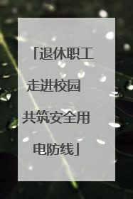 退休职工走进校园 共筑安全用电防线