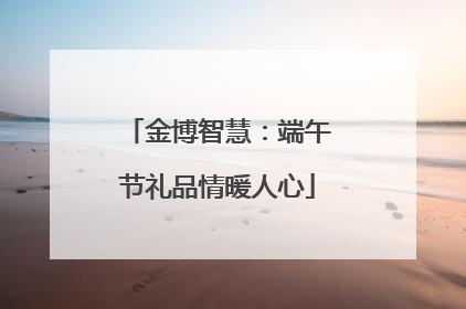 金博智慧：端午节礼品情暖人心