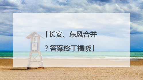 长安、东风合并？答案终于揭晓