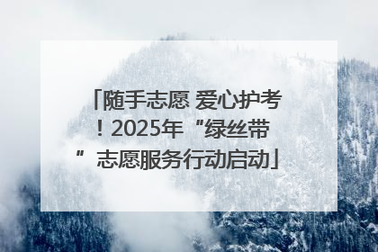 随手志愿 爱心护考！2025年“绿丝带”志愿服务行动启动