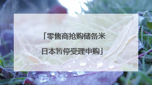 零售商抢购储备米 日本暂停受理申购