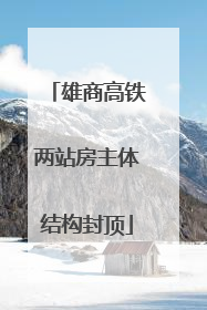 雄商高铁两站房主体结构封顶