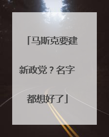 马斯克要建新政党？名字都想好了